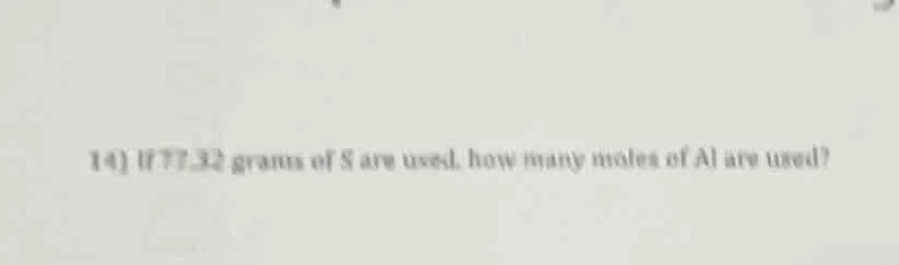 14) if 77.32 grams of s are used, how many moles of al are used?