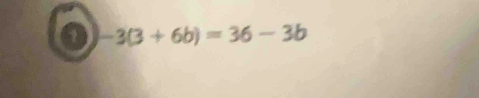 -3(3 + 6b) = 36 - 3b