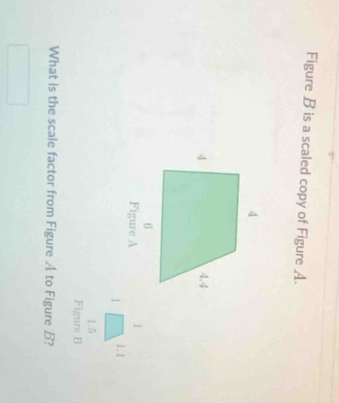 figure b is a scaled copy of figure a. what is the scale factor from fi…