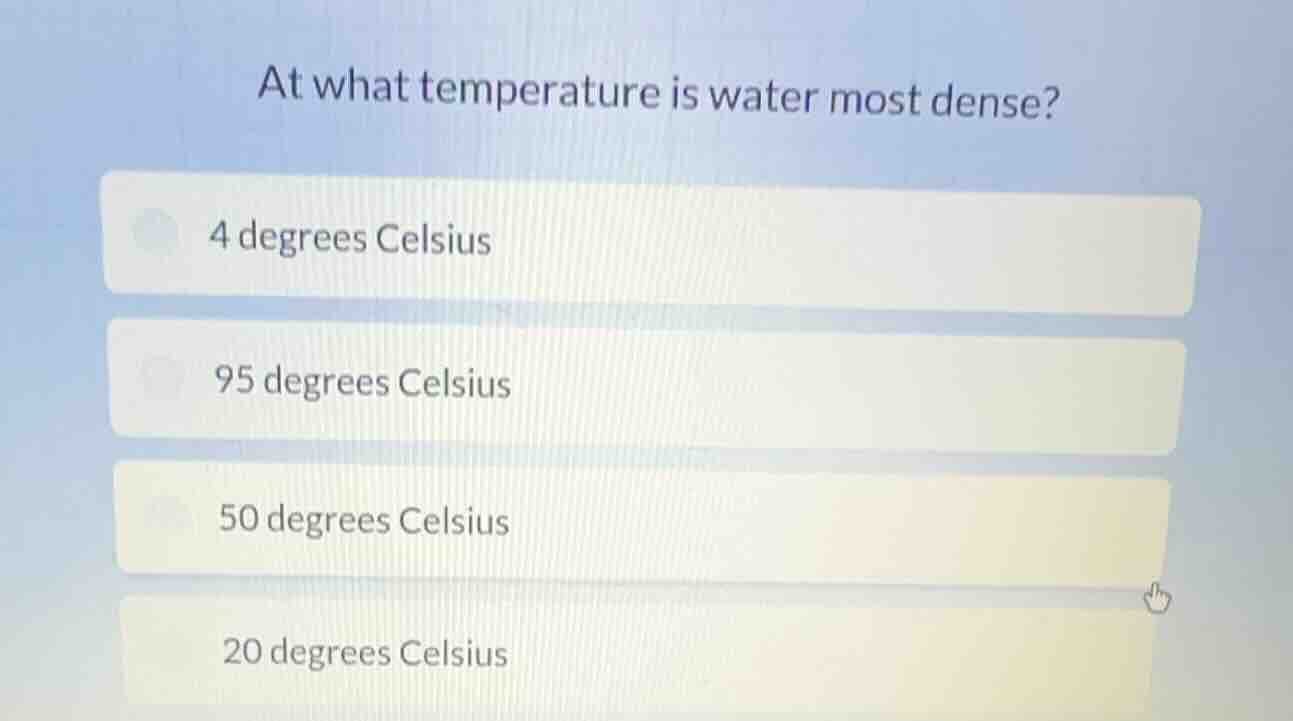 at what temperature is water most dense? 4 degrees celsius 95 degrees c…