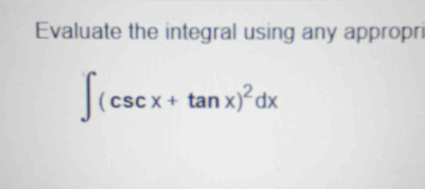 evaluate the integral using any appropri\\(\\int (\\csc x + \\tan x)^2 …