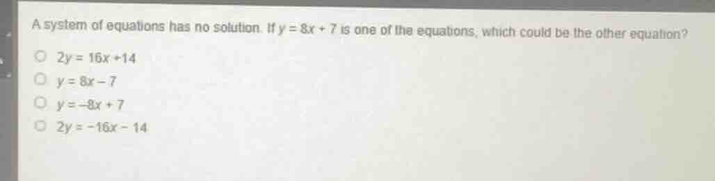 a system of equations has no solution. if $y = 8x + 7$ is one of the eq…