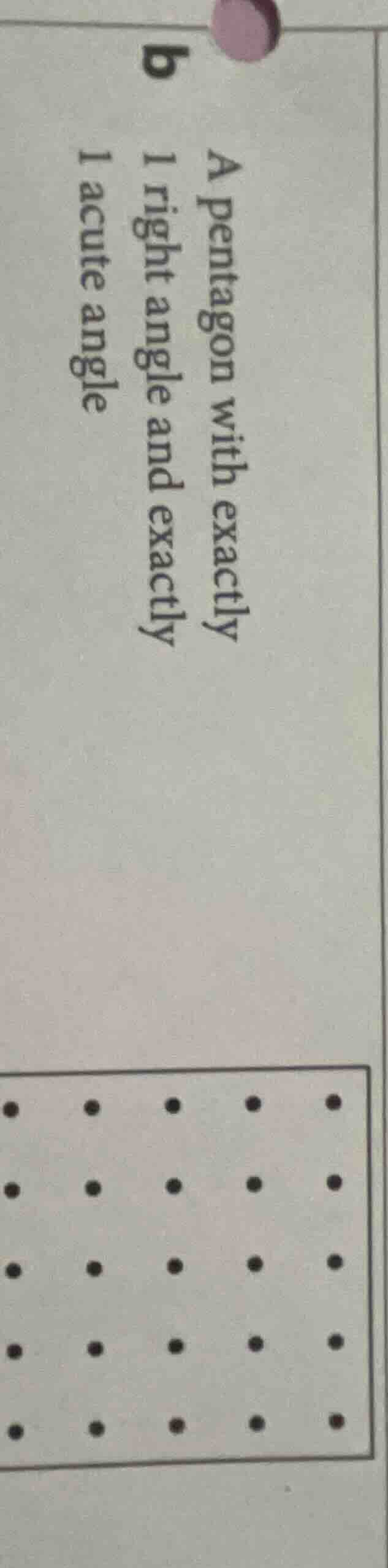 b a pentagon with exactly 1 right angle and exactly 1 acute angle
