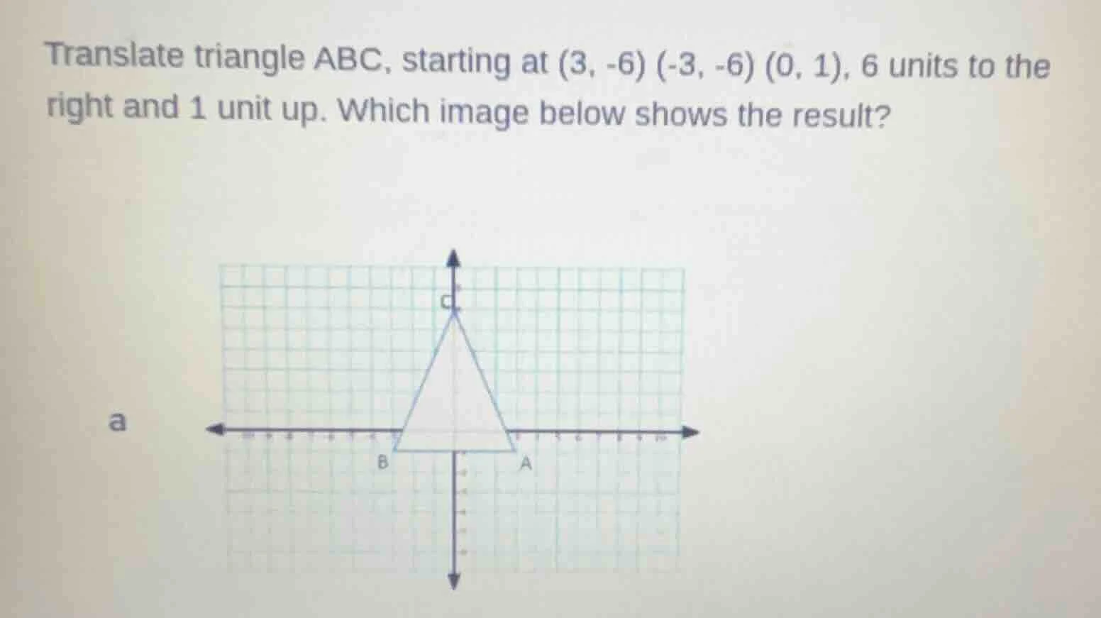 translate triangle abc, starting at (3, -6) (-3, -6) (0, 1), 6 units to…