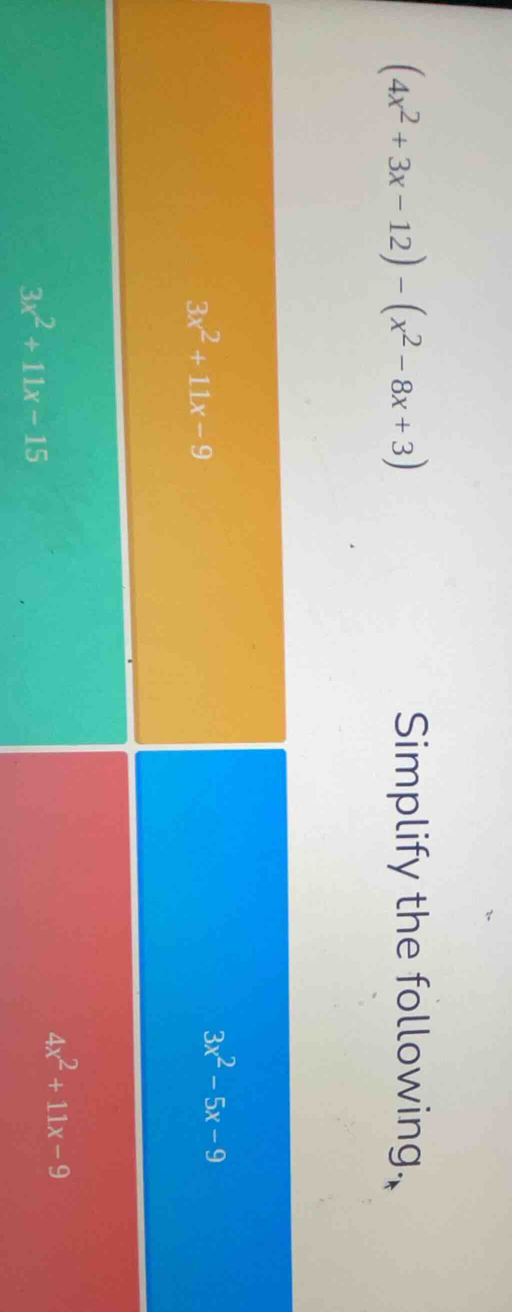 (4x² + 3x - 12) - (x² - 8x + 3) simplify the following. 3x² + 11x - 9 3…