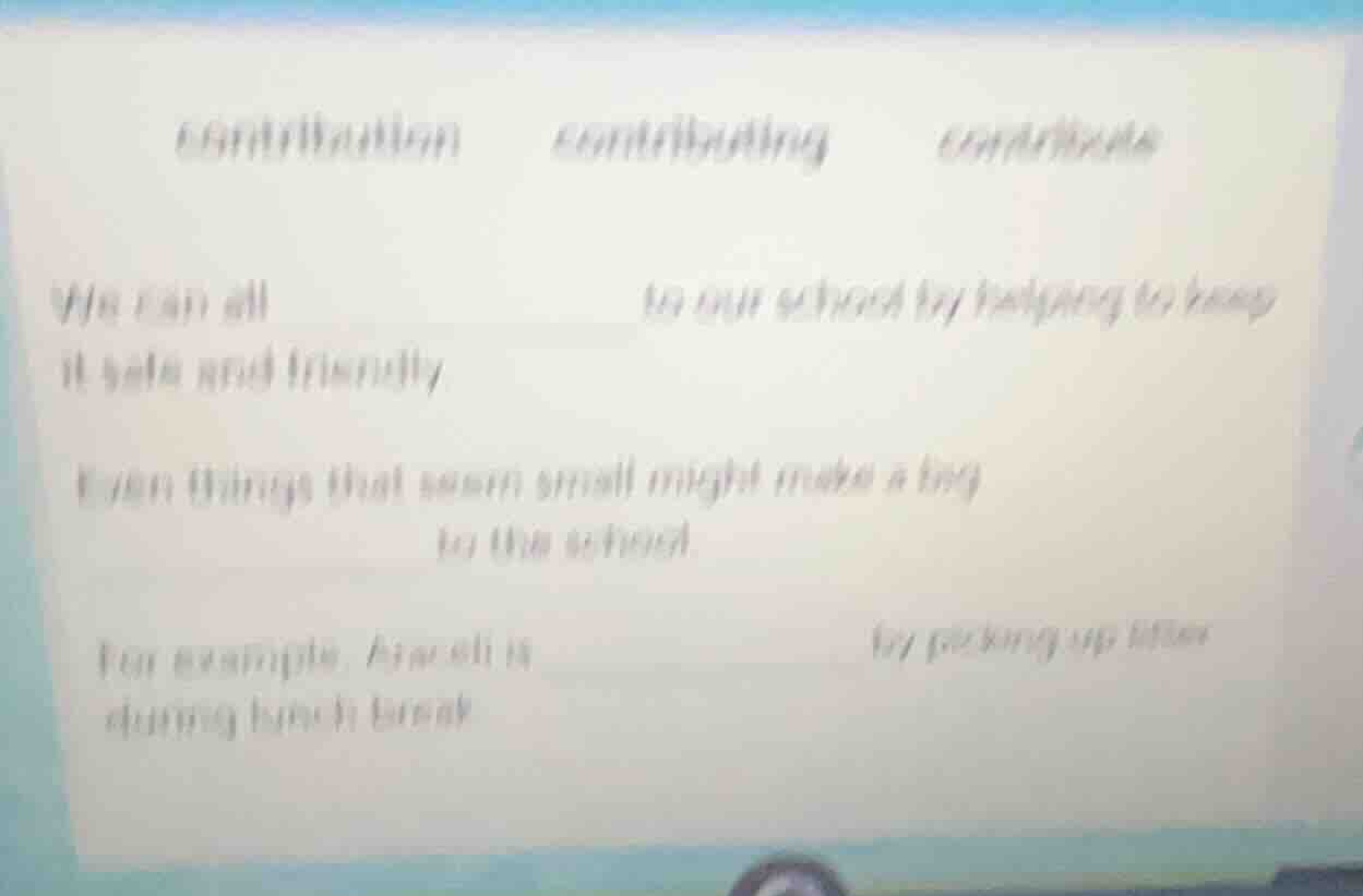 contribution contributing contribute we can all ______ to our school by…