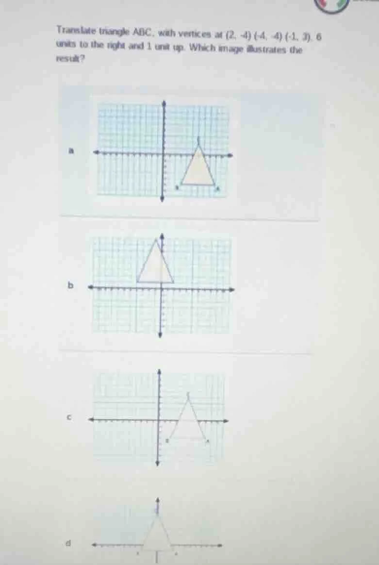translate triangle abc, with vertices at (2, -4) (-4, 4) (-1, 3), 6 uni…
