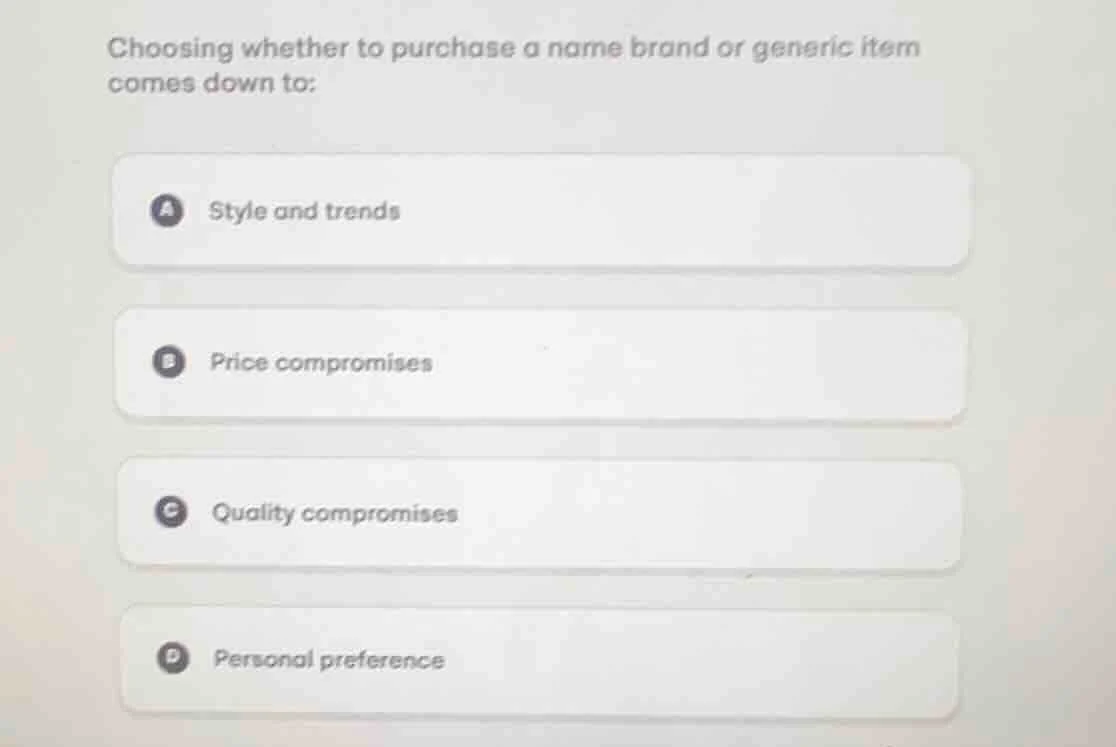 choosing whether to purchase a name brand or generic item comes down to…