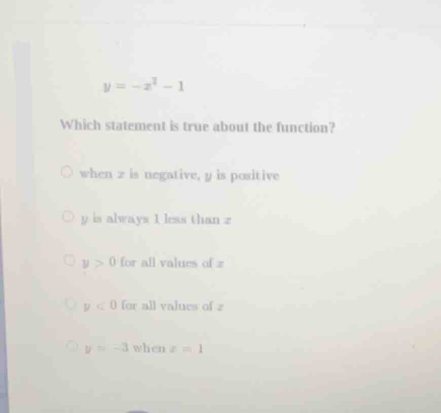 y = -x² - 1 which statement is true about the function? ○ when x is neg…