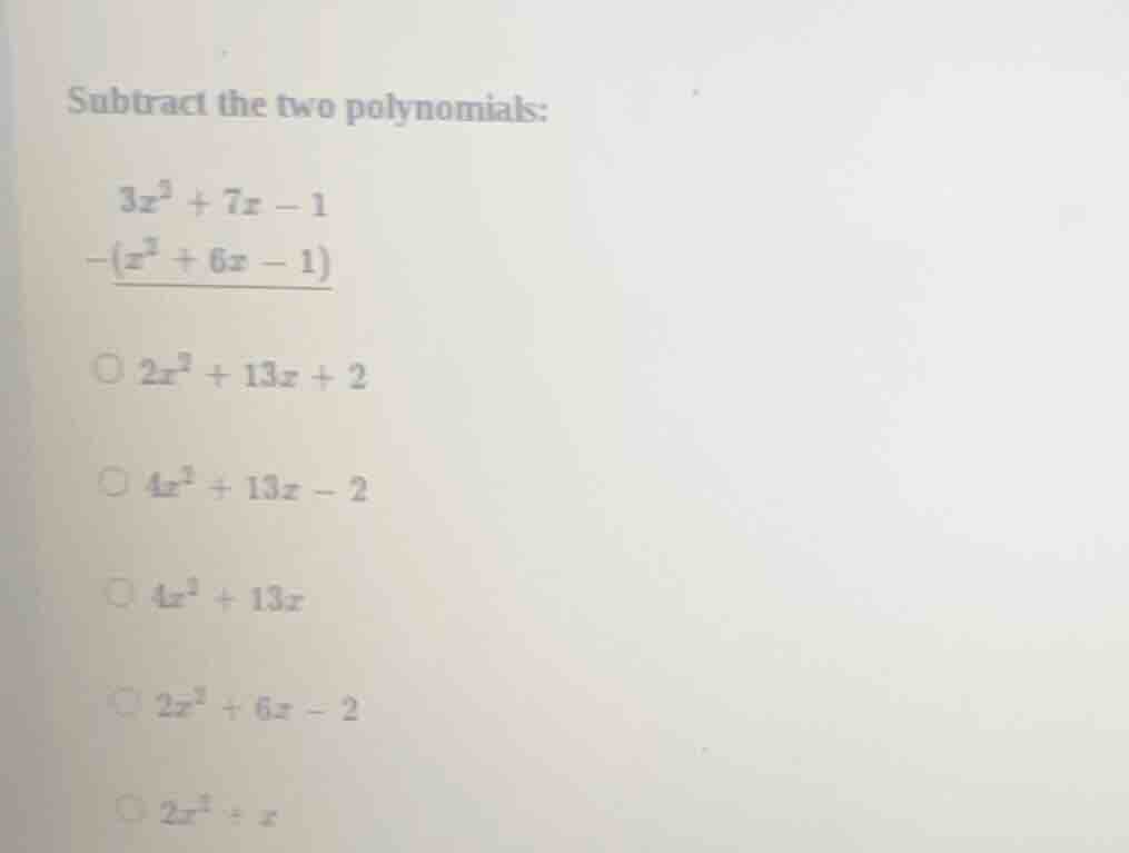 subtract the two polynomials: \\( 3x^2 + 7x - 1 -(x^2 + 6x - 1) \\) \\(…