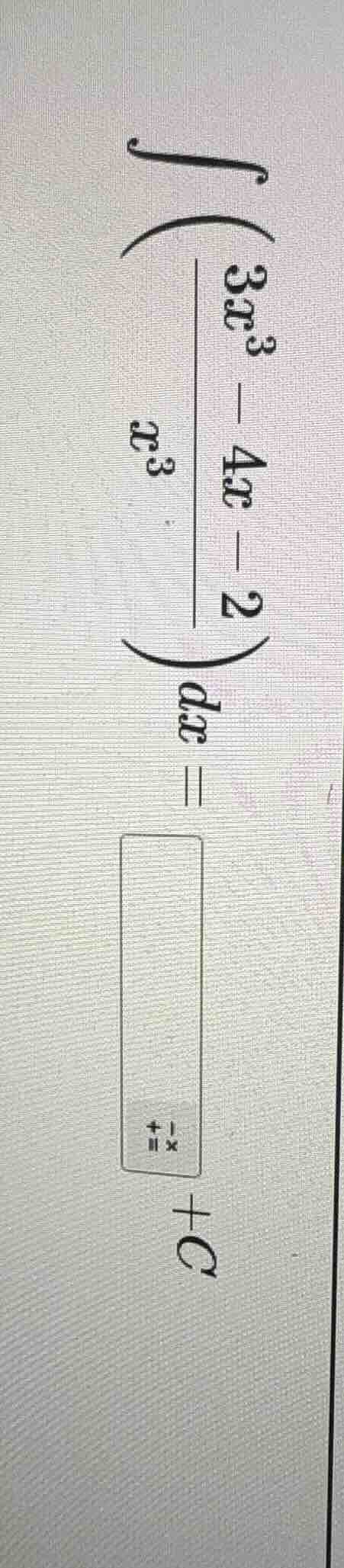 (int left( \frac{3x^3 - 4x - 2}{x^3} ight) dx = square + c)
