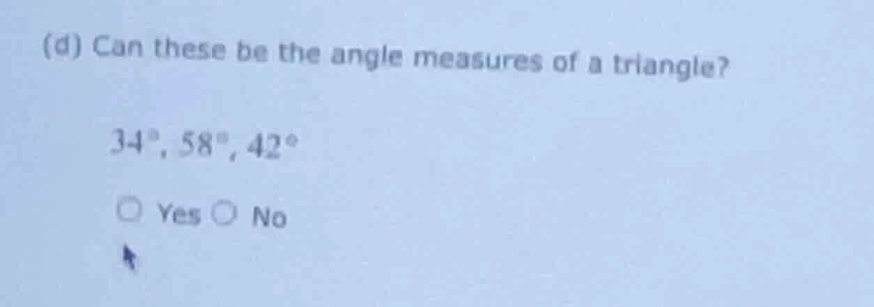 (d) can these be the angle measures of a triangle? 34°, 58°, 42° ○ yes …