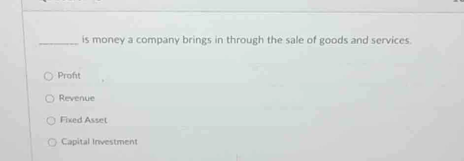 ______ is money a company brings in through the sale of goods and servi…