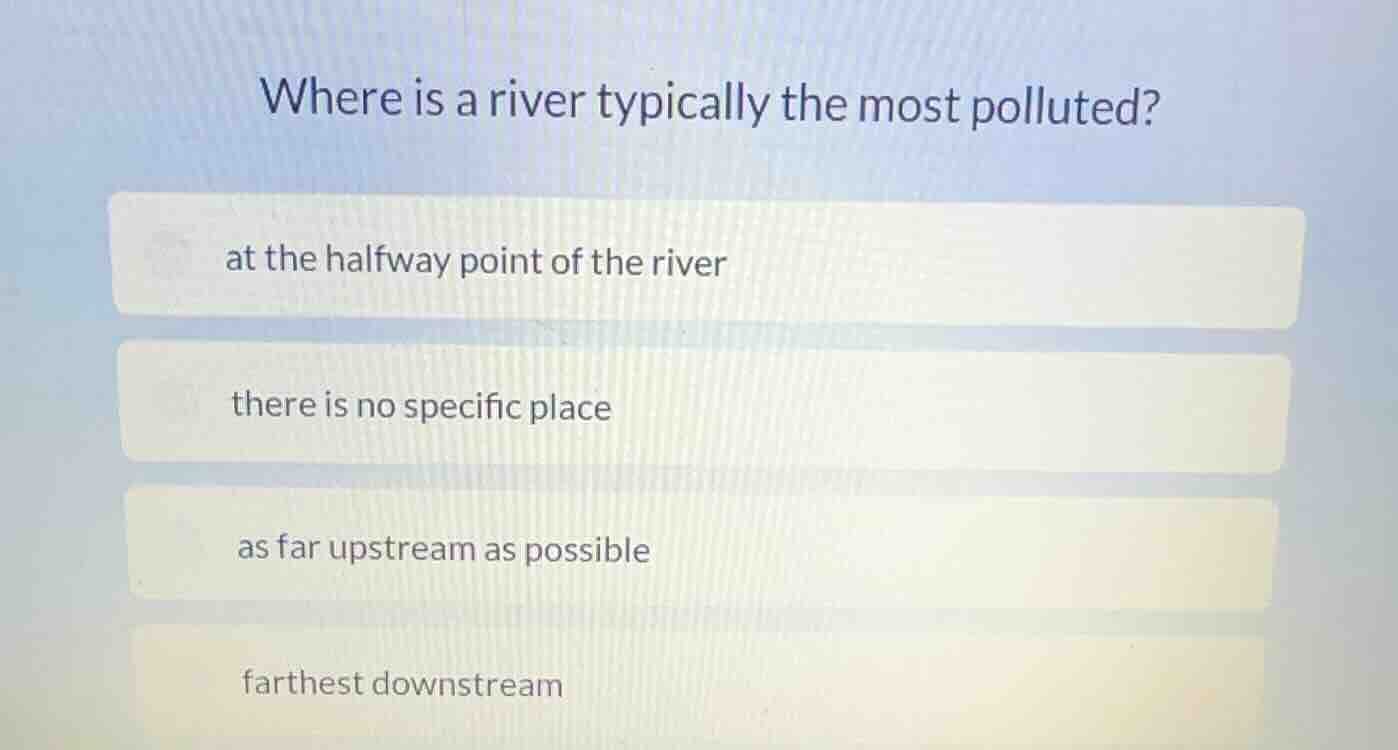 where is a river typically the most polluted? at the halfway point of t…