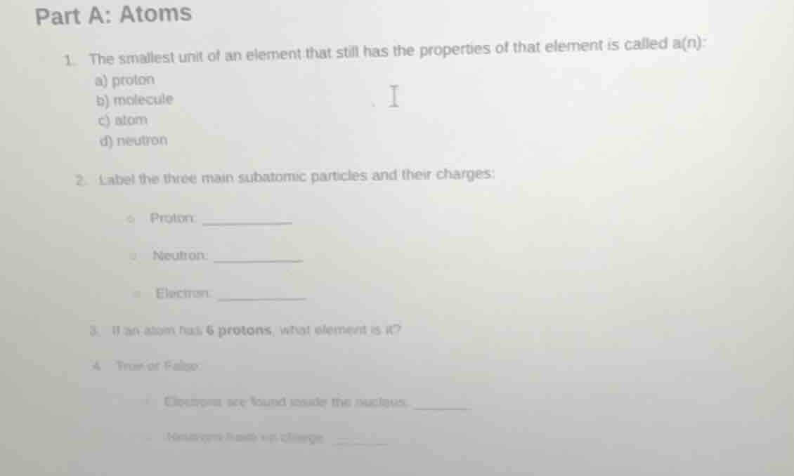 part a: atoms 1. the smallest unit of an element that still has the pro…