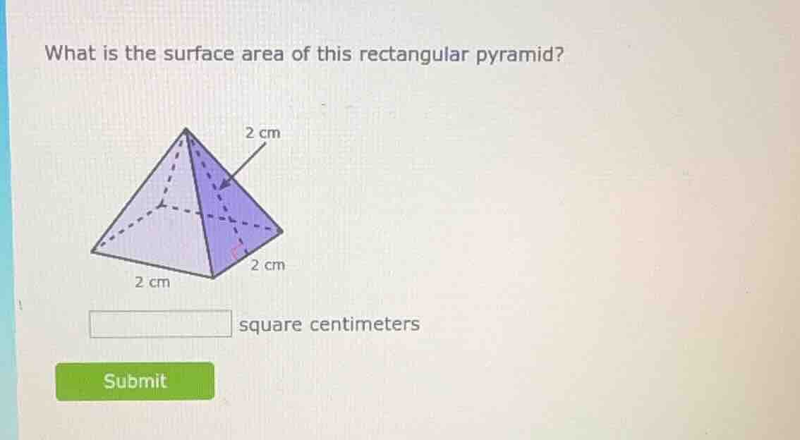 what is the surface area of this rectangular pyramid? 2 cm 2 cm 2 cm sq…