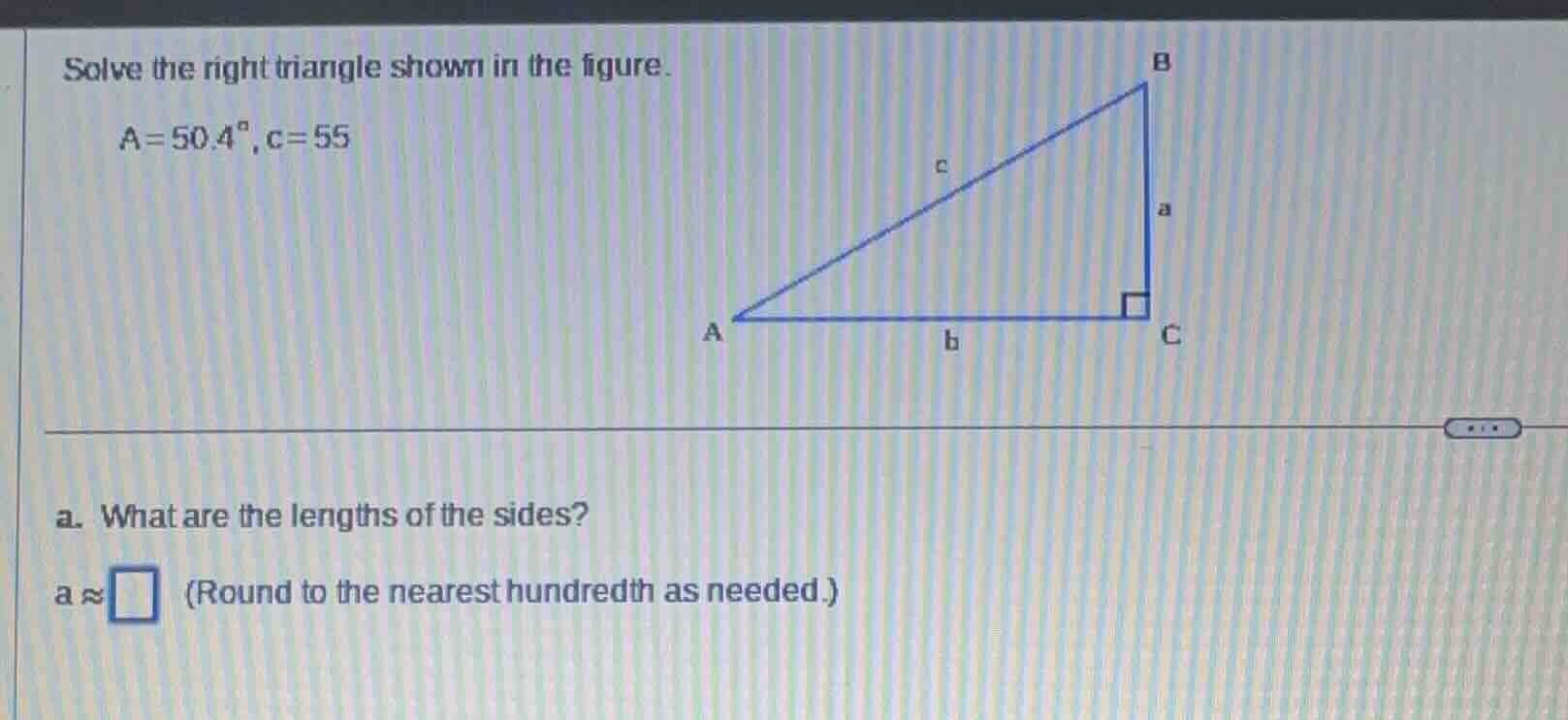 solve the right triangle shown in the figure. a = 50.4°, c = 55 a. what…