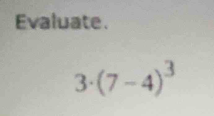 evaluate. \\( 3\\cdot(7 - 4)^{3} \\)