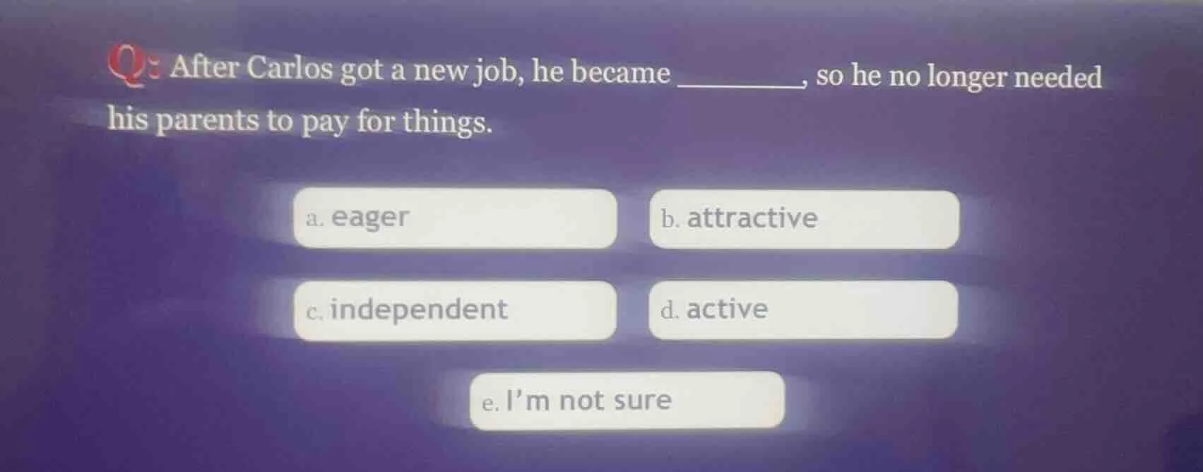 after carlos got a new job, he became ______, so he no longer needed hi…