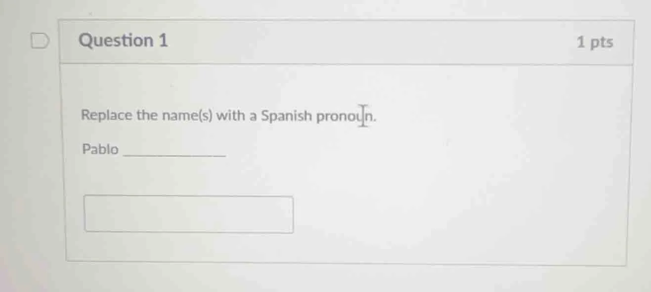 question 1 1 pts replace the name(s) with a spanish pronoun. pablo ____…