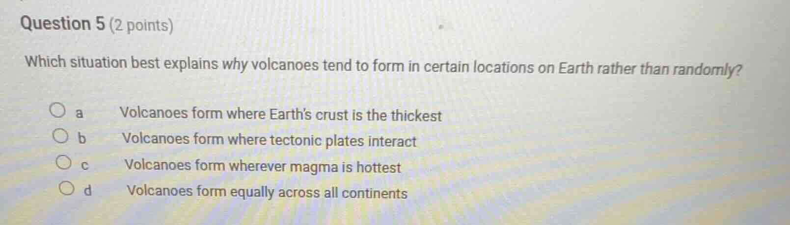 question 5 (2 points) which situation best explains why volcanoes tend …