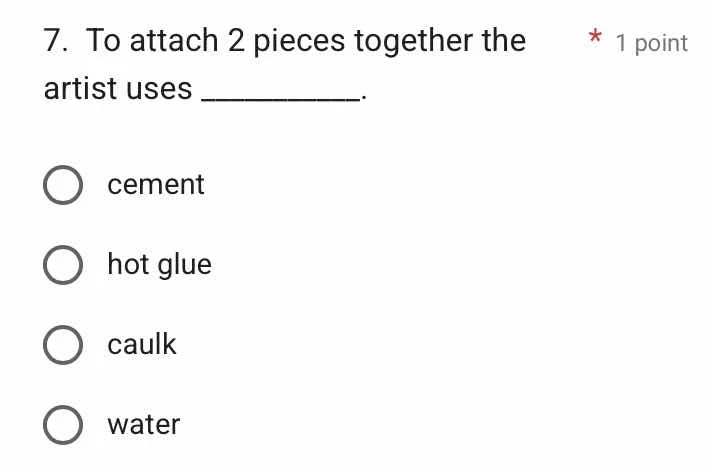 7. to attach 2 pieces together the artist uses _______. cement hot glue…