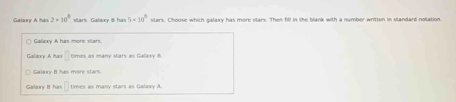 galaxy a has $2 \\times 10^8$ stars. galaxy b has $5 \\times 10^6$ star…