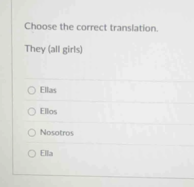 choose the correct translation. they (all girls) ellas ellos nosotros e…
