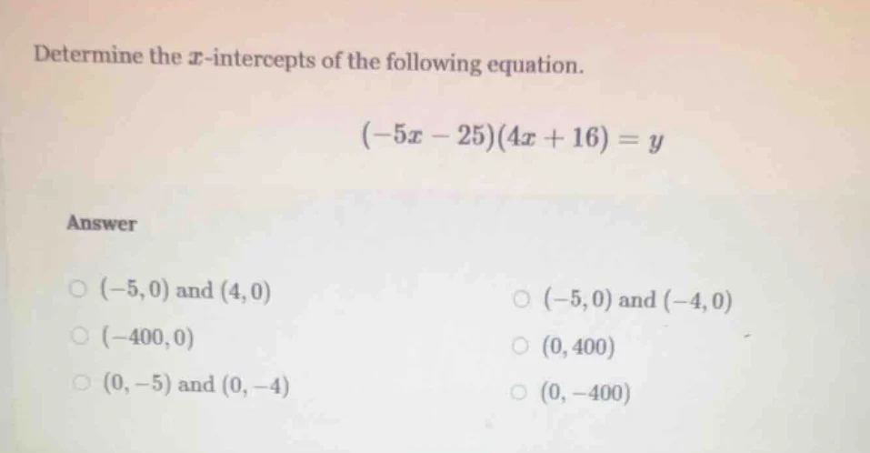 determine the ( x )-intercepts of the following equation. ((-5x - 25)(4…