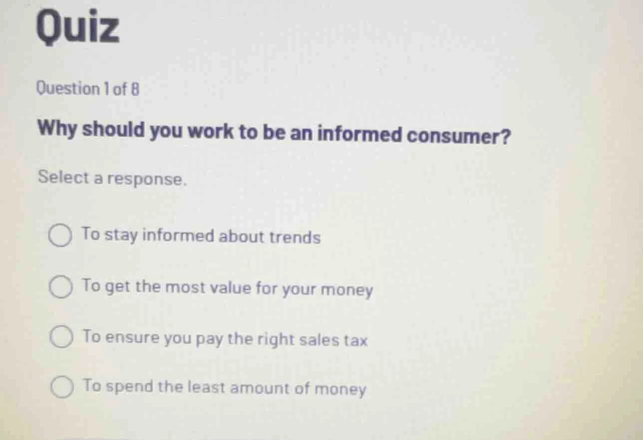quiz question 1 of 8 why should you work to be an informed consumer? se…
