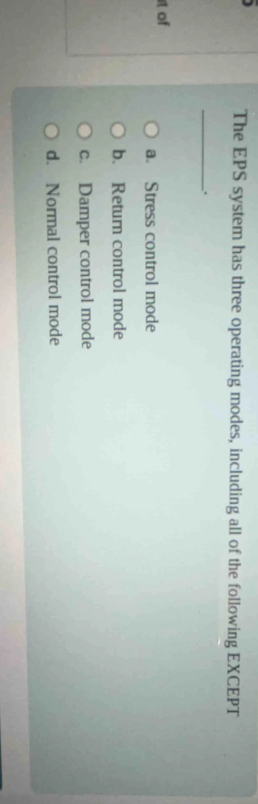 the eps system has three operating modes, including all of the followin…