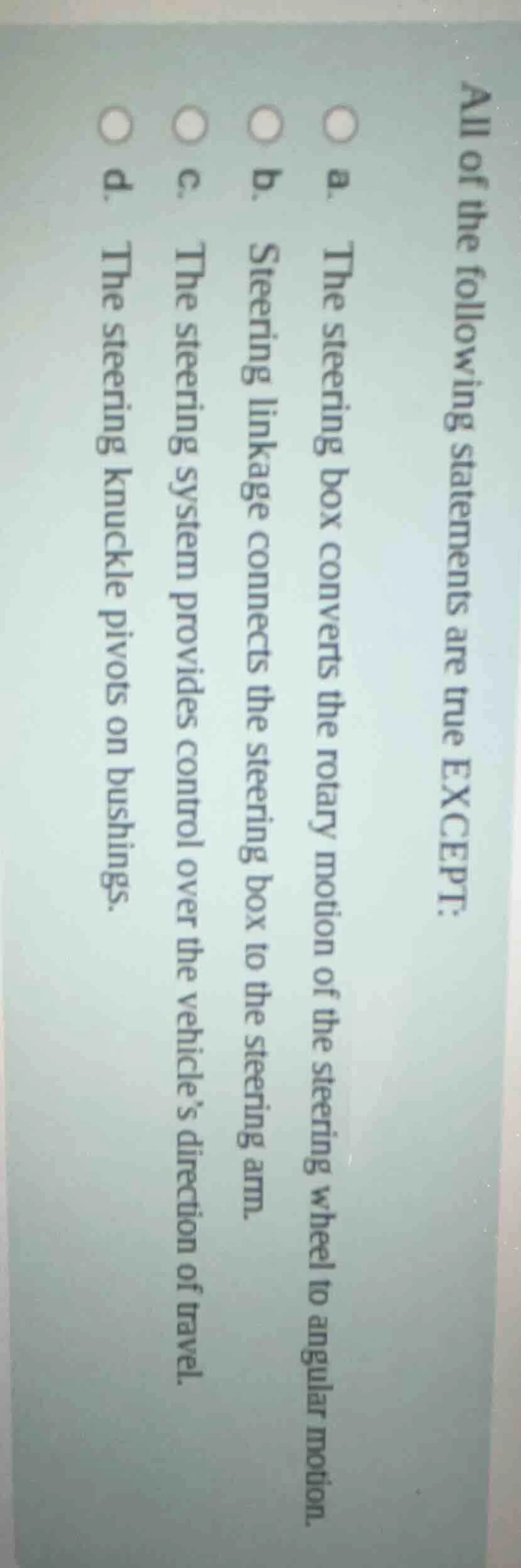 all of the following statements are true except: a. the steering box co…