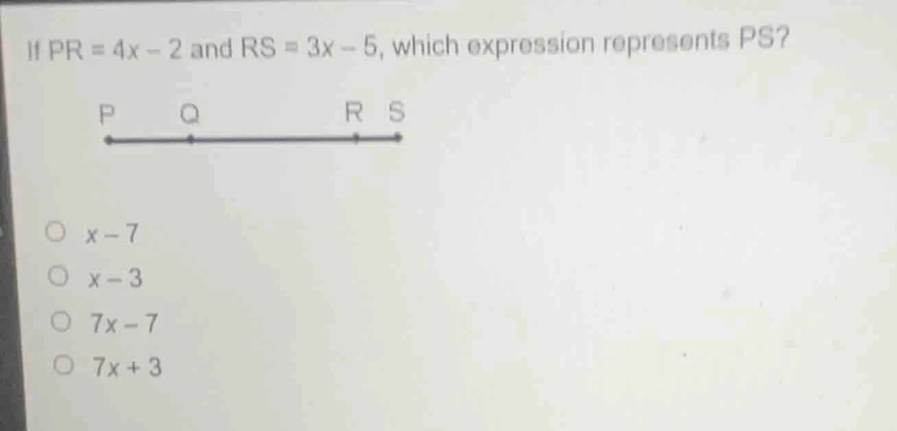 if pr = 4x - 2 and rs = 3x - 5, which expression represents ps? p q r s…