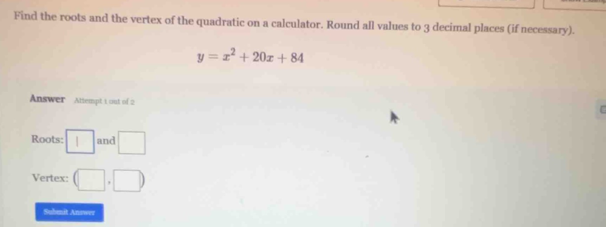find the roots and the vertex of the quadratic on a calculator. round a…
