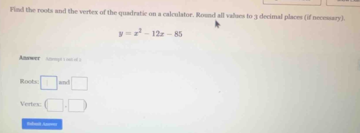 find the roots and the vertex of the quadratic on a calculator. round a…
