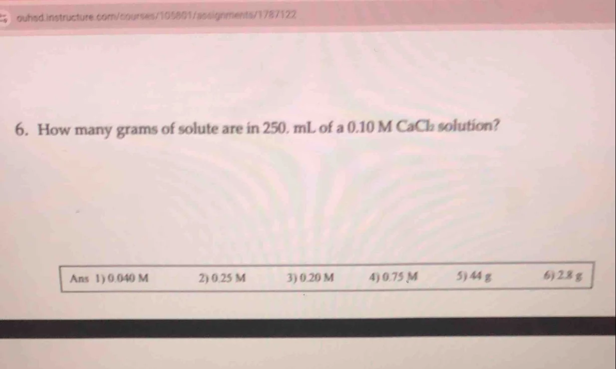 6. how many grams of solute are in 250. ml of a 0.10 m cacl₂ solution? …