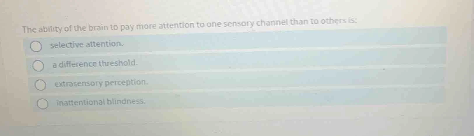 the ability of the brain to pay more attention to one sensory channel t…