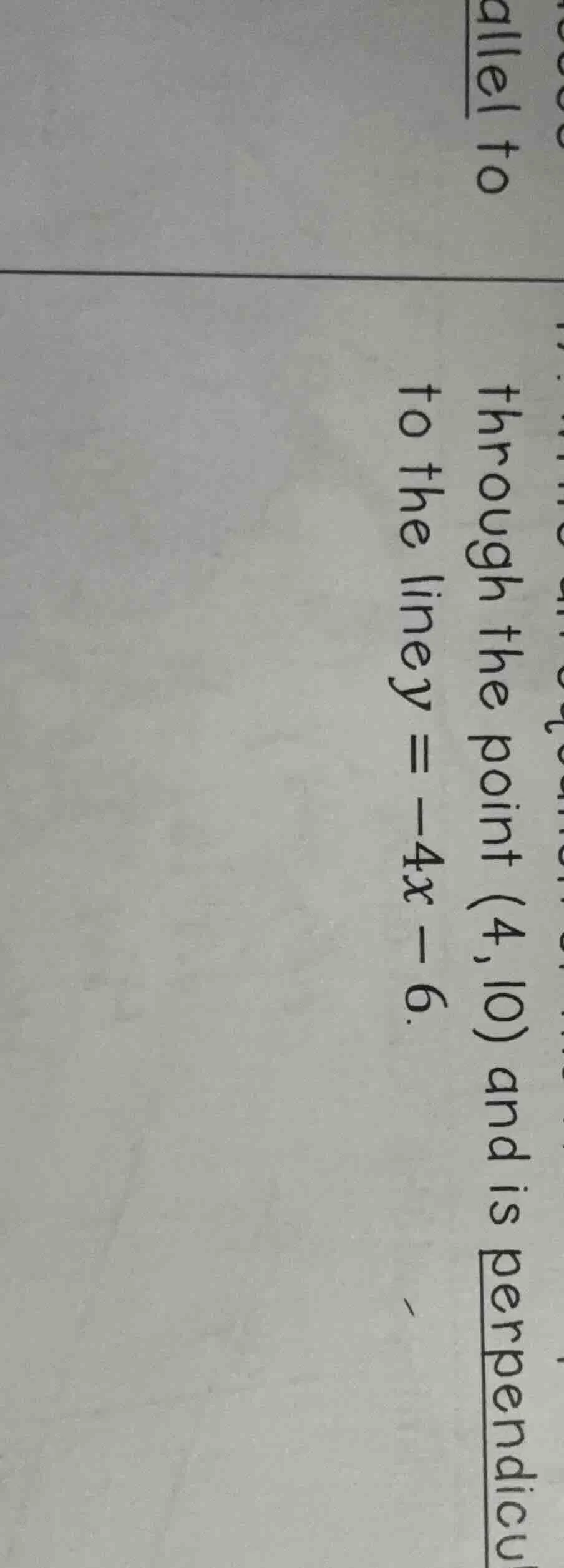 through the point (4,10) and is perpendicul to the line y = -4x - 6.