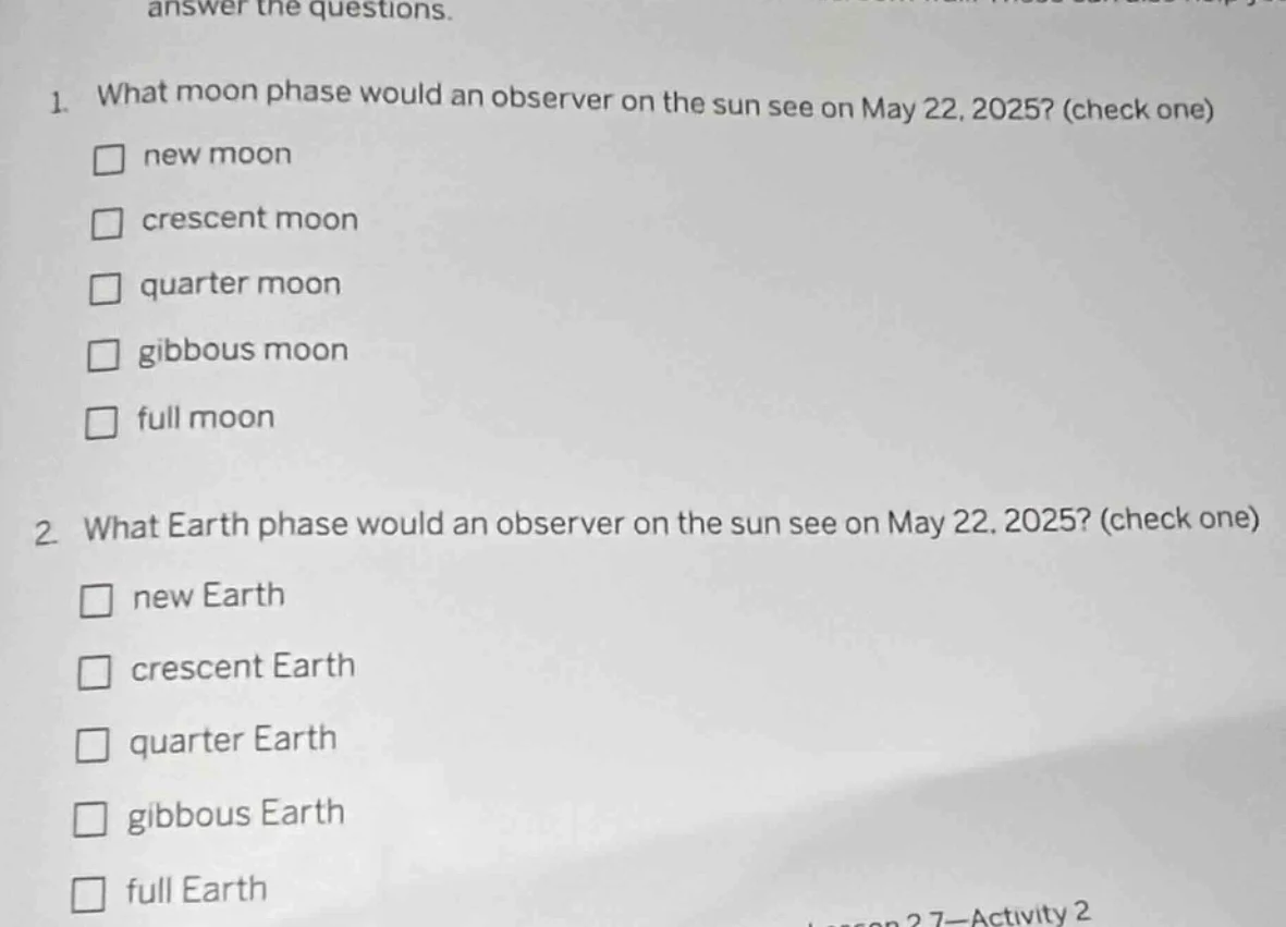 answer the questions. 1. what moon phase would an observer on the sun s…