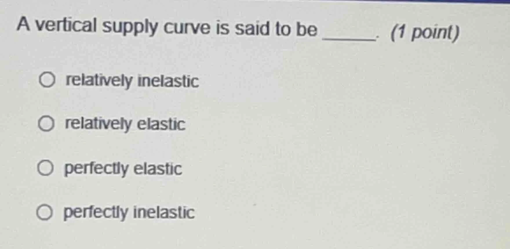 a vertical supply curve is said to be ______. (1 point) relatively inel…