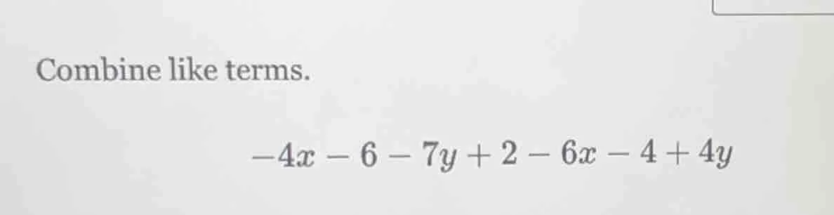 combine like terms.\ \\(-4x - 6 - 7y + 2 - 6x - 4 + 4y\\)
