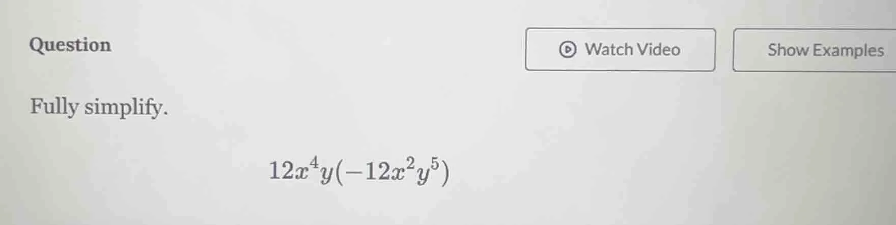question fully simplify. 12x⁴y(-12x²y⁵)