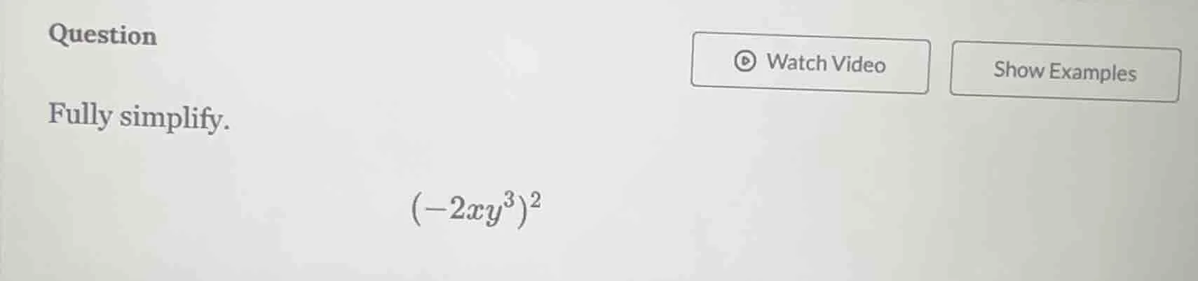 question fully simplify. $(-2xy^3)^2$
