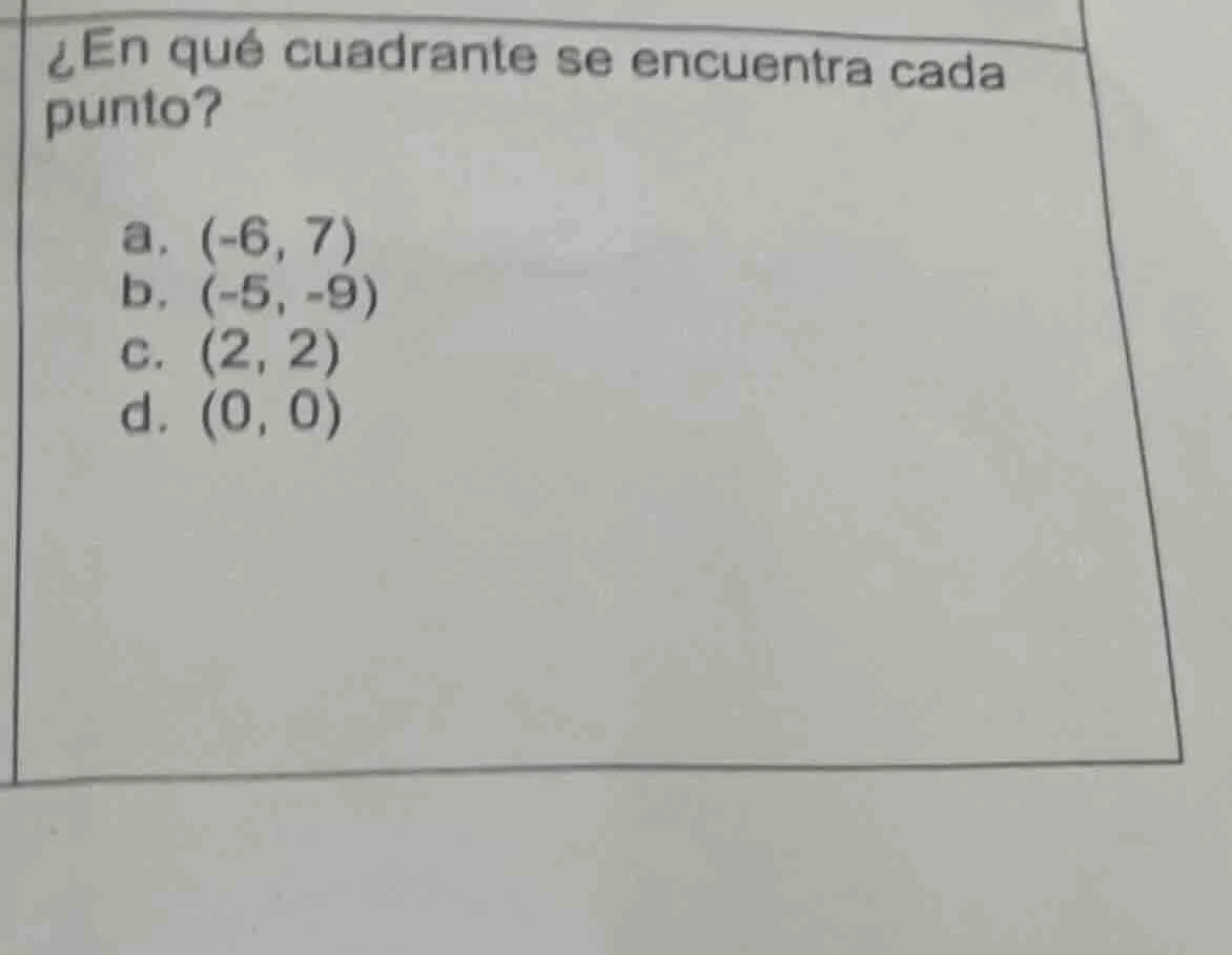 ¿en qué cuadrante se encuentra cada punto? a. (-6, 7) b. (-5, -9) c. (2…