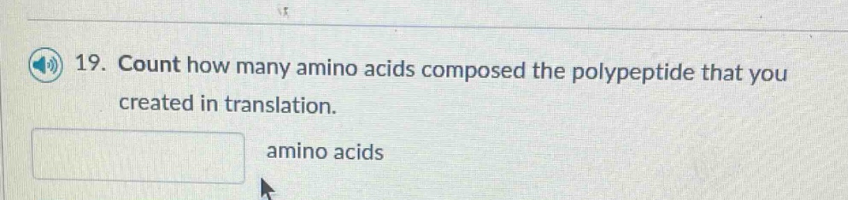 19. count how many amino acids composed the polypeptide that you create…