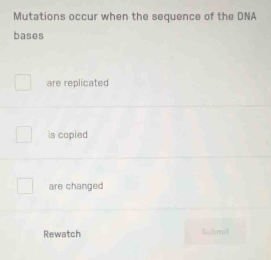 mutations occur when the sequence of the dna bases are replicated is co…