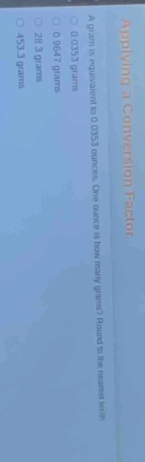 applying a conversion factor a gram is equivalent to 0.0353 ounces. one…