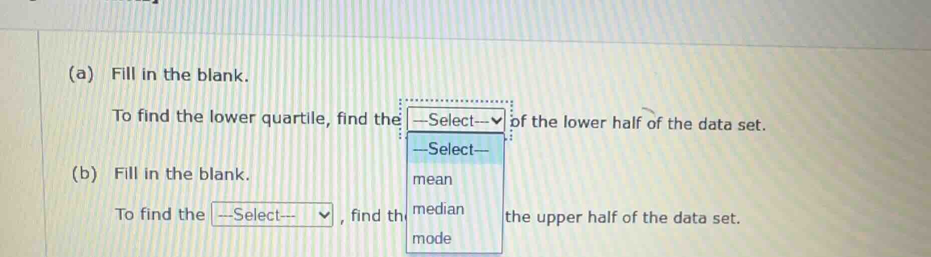 (a) fill in the blank. to find the lower quartile, find the of the lowe…