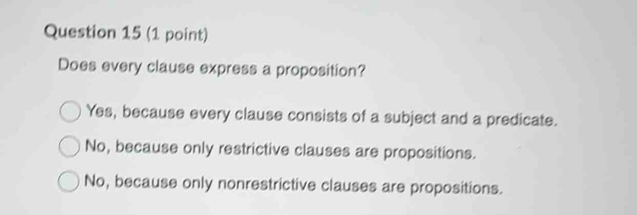 question 15 (1 point) does every clause express a proposition? yes, bec…