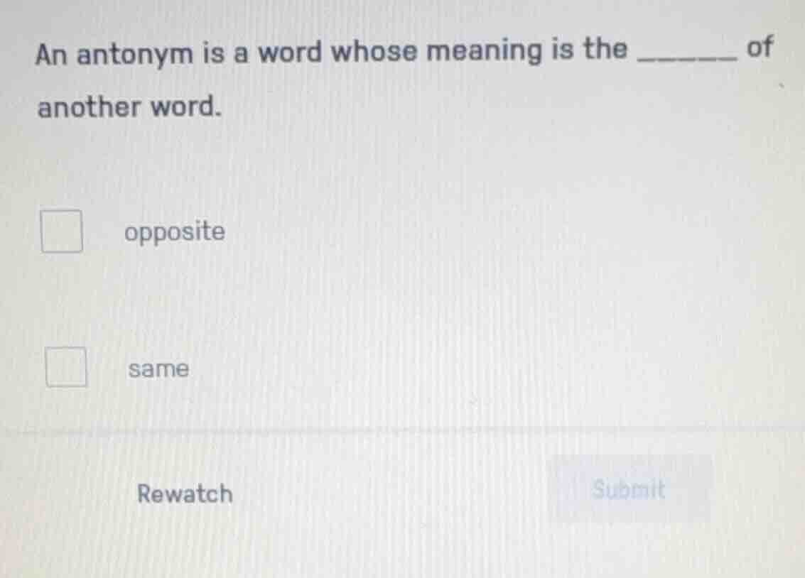 an antonym is a word whose meaning is the ______ of another word. oppos…